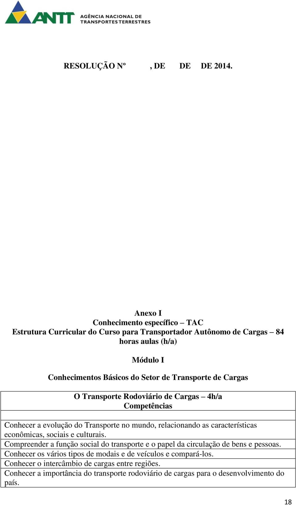 econômicas, sociais e culturais. Compreender a função social do transporte e o papel da circulação de bens e pessoas.