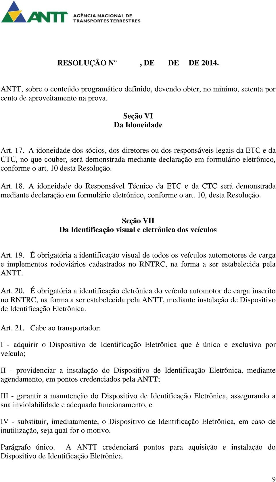 Art. 18. A idoneidade do Responsável Técnico da ETC e da CTC será demonstrada mediante declaração em formulário eletrônico, conforme o art. 10, desta Resolução.