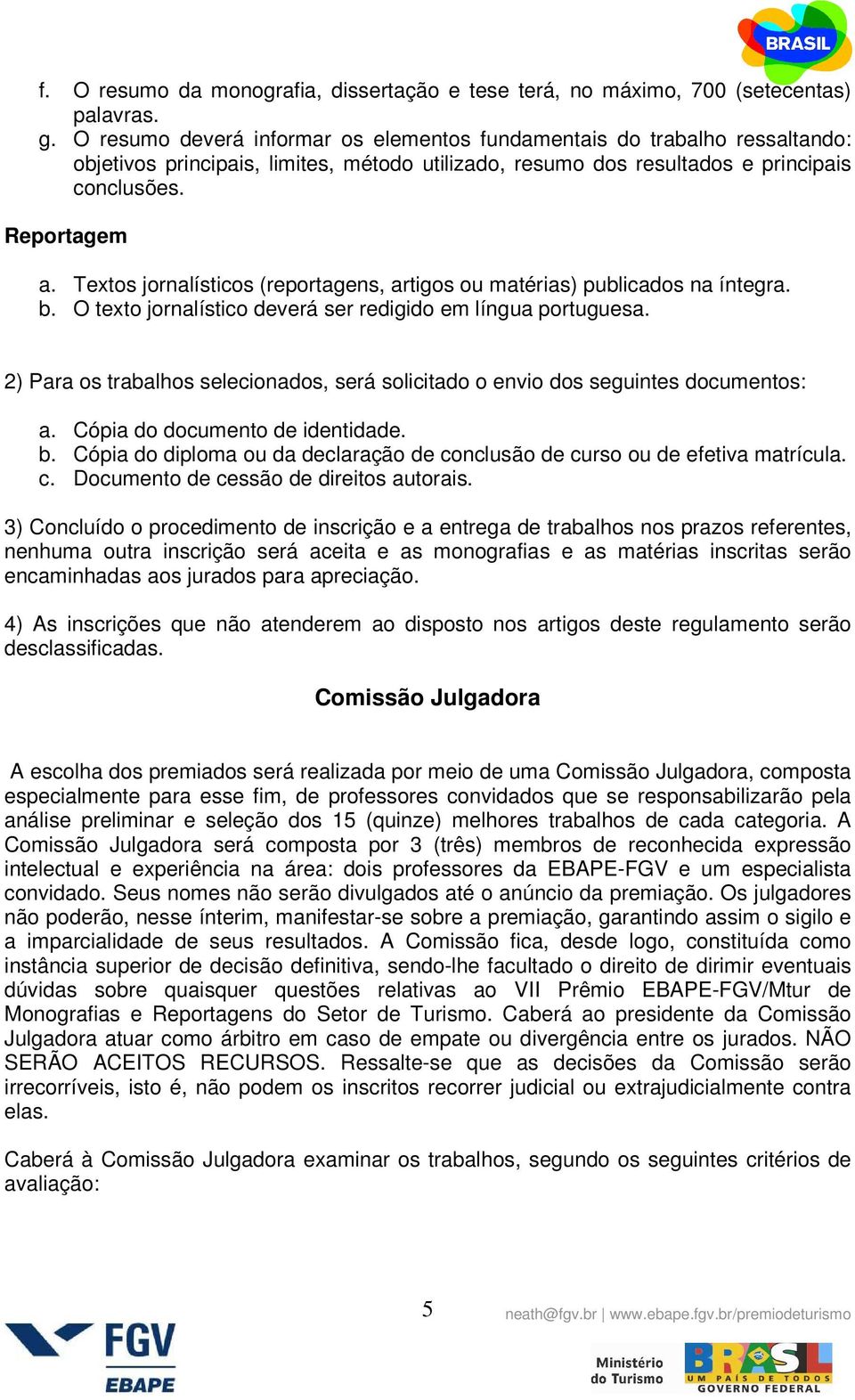 Textos jornalísticos (reportagens, artigos ou matérias) publicados na íntegra. b. O texto jornalístico deverá ser redigido em língua portuguesa.