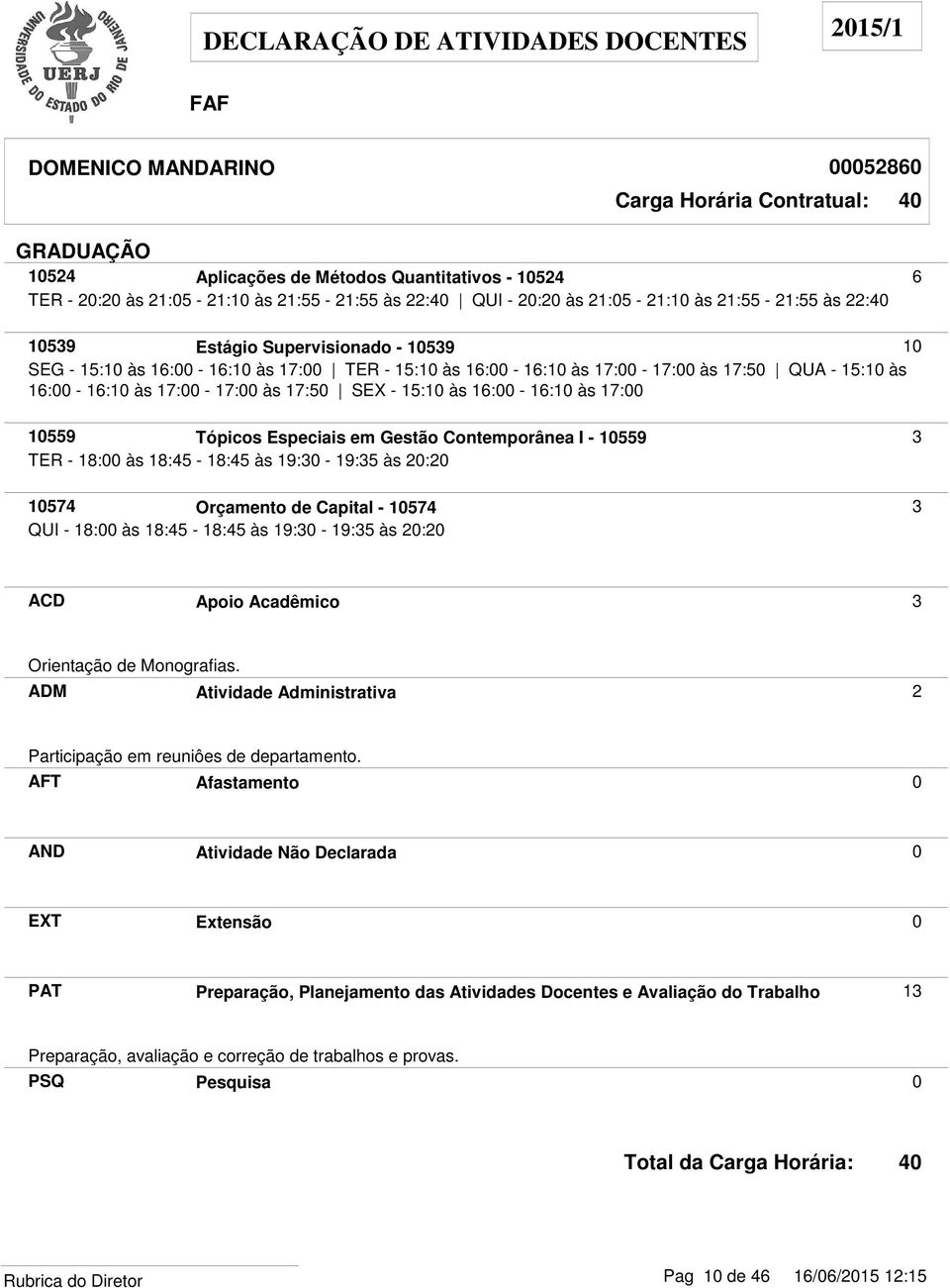 10559 Tópicos Especiais em Gestão Contemporânea I - 10559 3 TER - 18:00 às 18:45-18:45 às 19:30-19:35 às 20:20 10574 Orçamento de Capital - 10574 3 QUI - 18:00 às 18:45-18:45 às 19:30-19:35 às 20:20