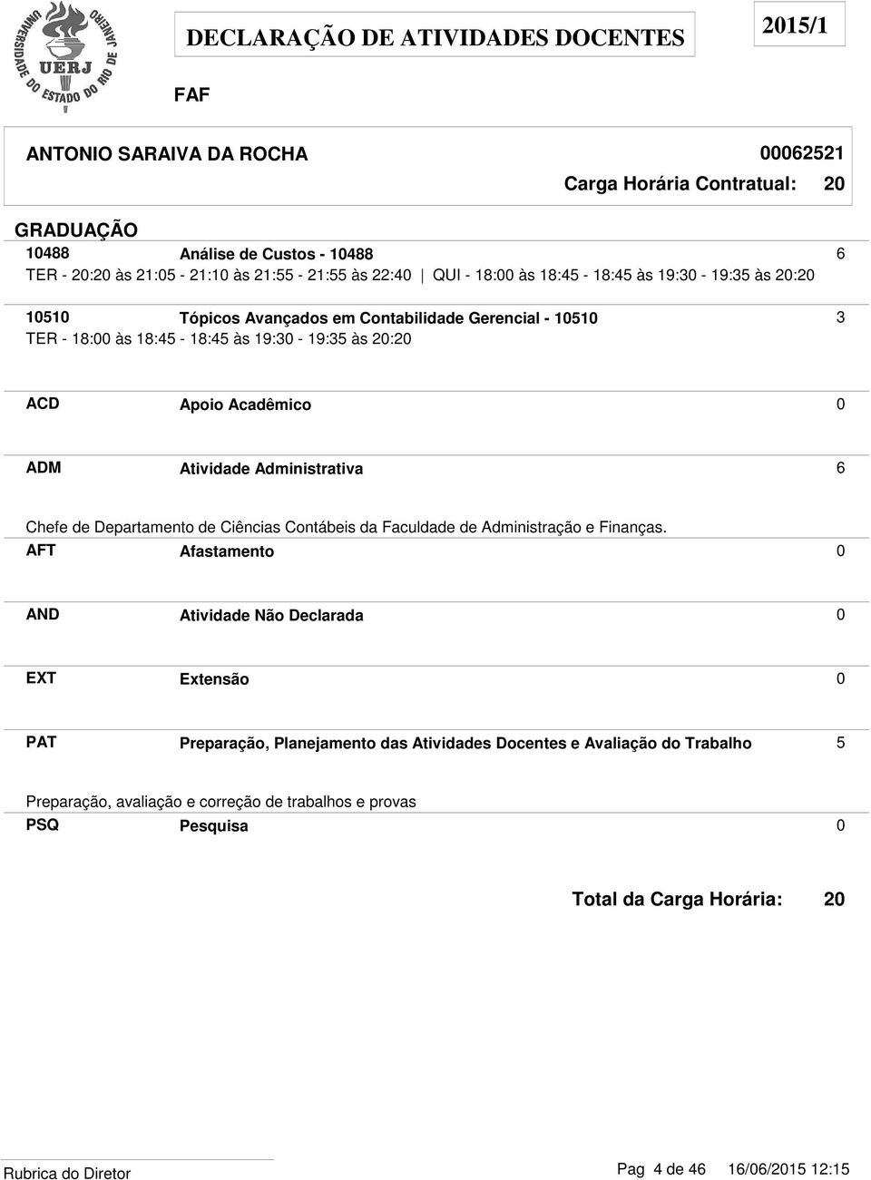 Acadêmico 0 ADM Atividade Administrativa 6 Chefe de Departamento de Ciências Contábeis da Faculdade de Administração e Finanças.