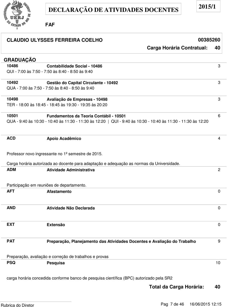 9: às 10:30-10: às 11:30-11:30 às 12:20 ACD Apoio Acadêmico 4 Professor novo ingressante no 1º semestre de 2015.