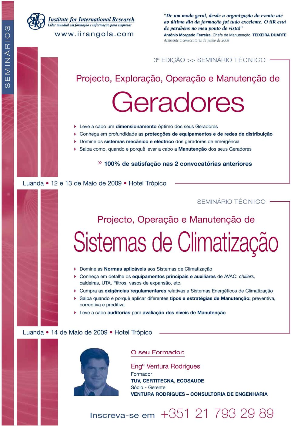 TEIXEIRA DUARTE Assistente à convocatória de Junho de 2008 3ª EDIÇÃO >> SEMINÁRIO TÉCNICO Projecto, Exploração, Operação e Manutenção de Geradores Leve a cabo um dimensionamento óptimo dos seus