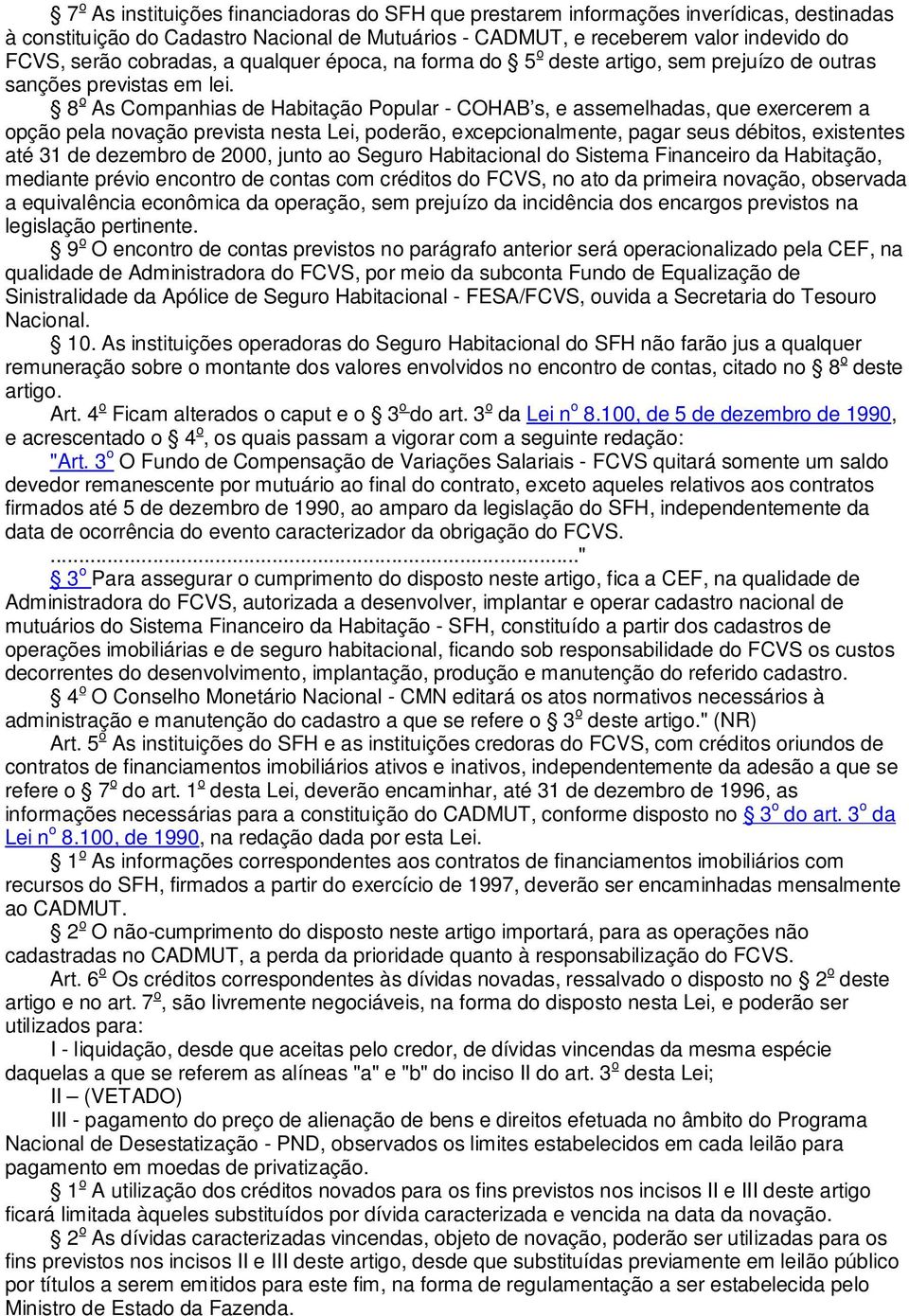 8 o As Companhias de Habitação Popular - COHAB s, e assemelhadas, que exercerem a opção pela novação prevista nesta Lei, poderão, excepcionalmente, pagar seus débitos, existentes até 31 de dezembro