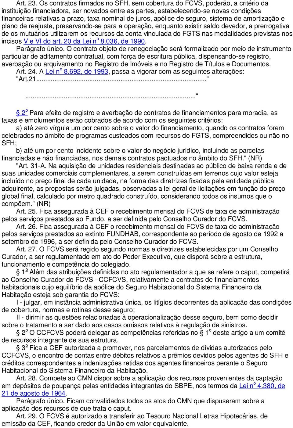 nominal de juros, apólice de seguro, sistema de amortização e plano de reajuste, preservando-se para a operação, enquanto existir saldo devedor, a prerrogativa de os mutuários utilizarem os recursos