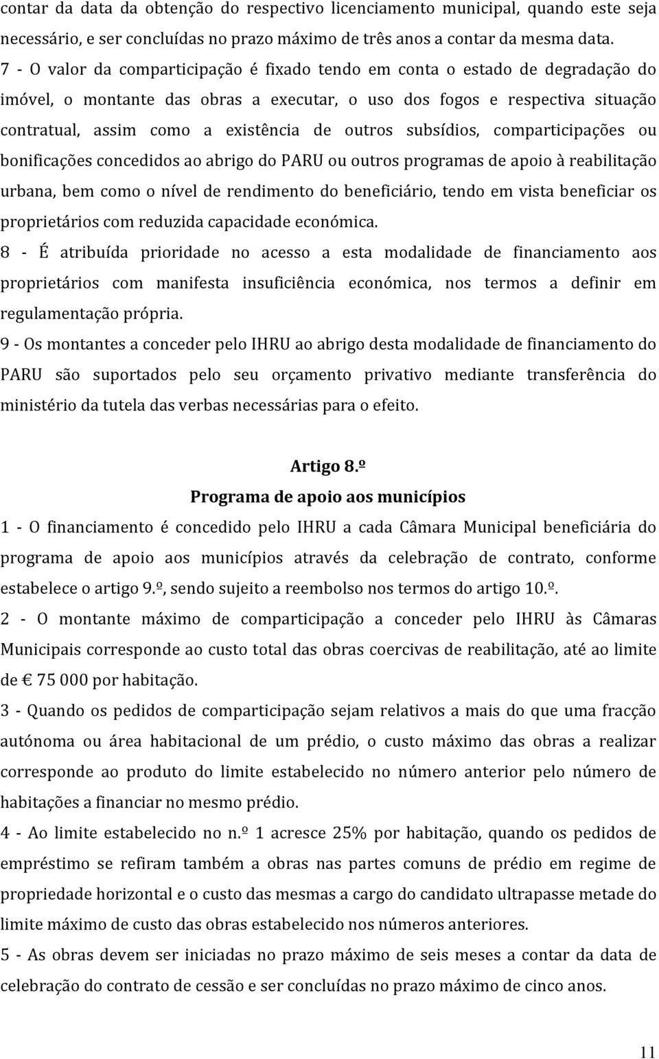 outros subsídios, comparticipações ou bonificações concedidos ao abrigo do PARU ou outros programas de apoio à reabilitação urbana, bem como o nível de rendimento do beneficiário, tendo em vista