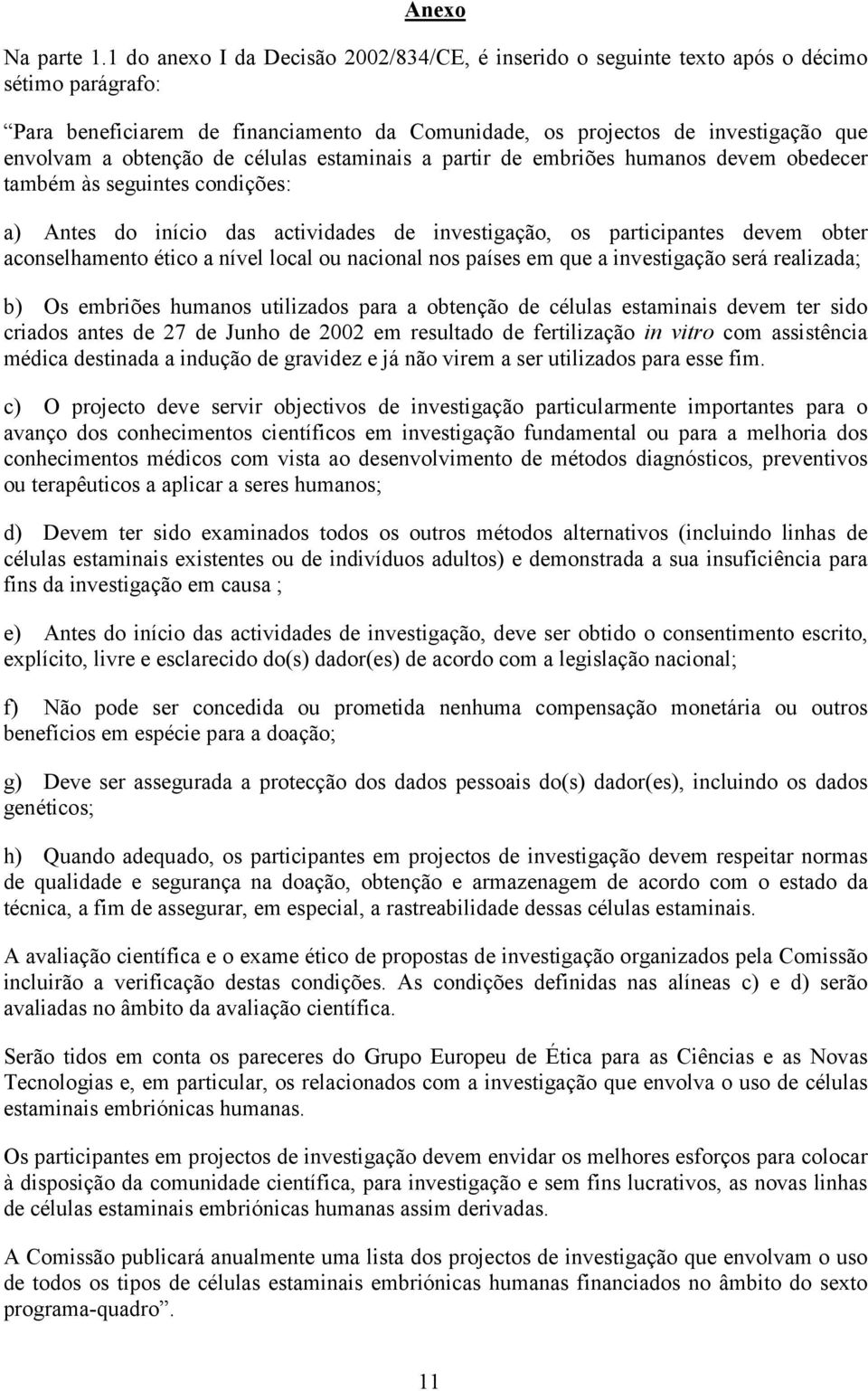 de células estaminais a partir de embriões humanos devem obedecer também às seguintes condições: a) Antes do início das actividades de investigação, os participantes devem obter aconselhamento ético