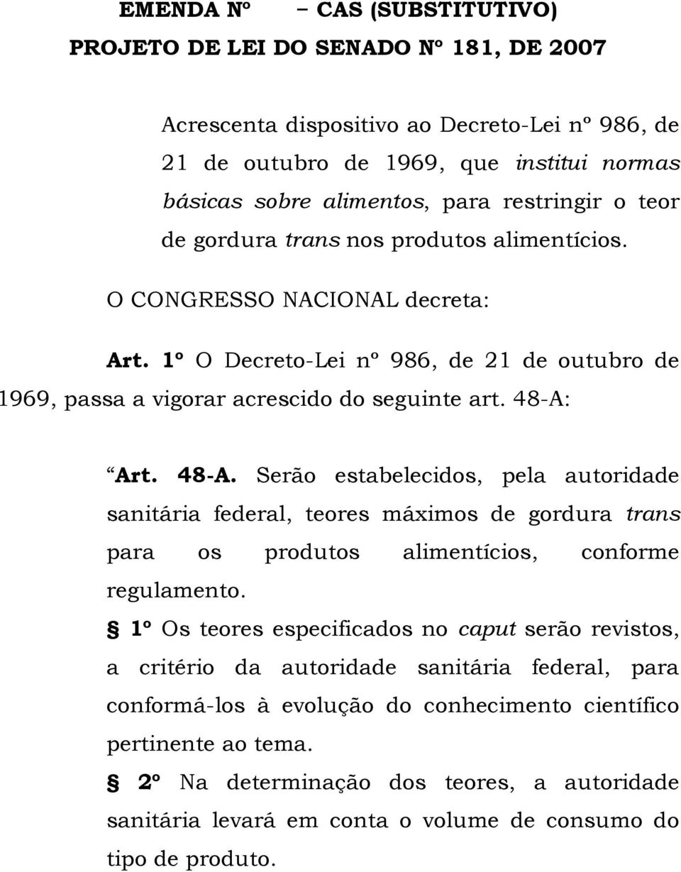 48-A: Art. 48-A. Serão estabelecidos, pela autoridade sanitária federal, teores máximos de gordura trans para os produtos alimentícios, conforme regulamento.