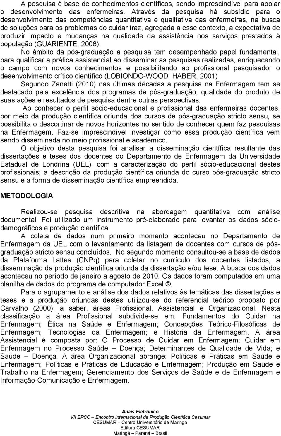 expectativa de produzir impacto e mudanças na qualidade da assistência nos serviços prestados à população (GUARIENTE, 2006).