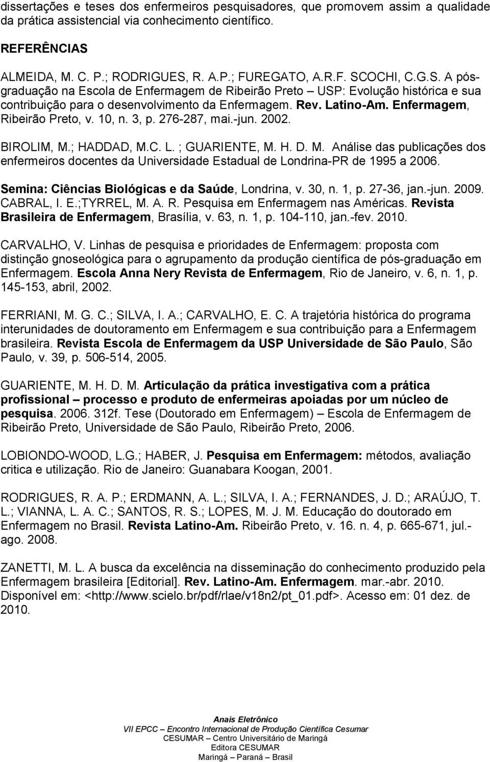 Enfermagem, Ribeirão Preto, v. 10, n. 3, p. 276-287, mai.-jun. 2002. BIROLIM, M.; HADDAD, M.C. L. ; GUARIENTE, M. H. D. M. Análise das publicações dos enfermeiros docentes da Universidade Estadual de Londrina-PR de 1995 a 2006.