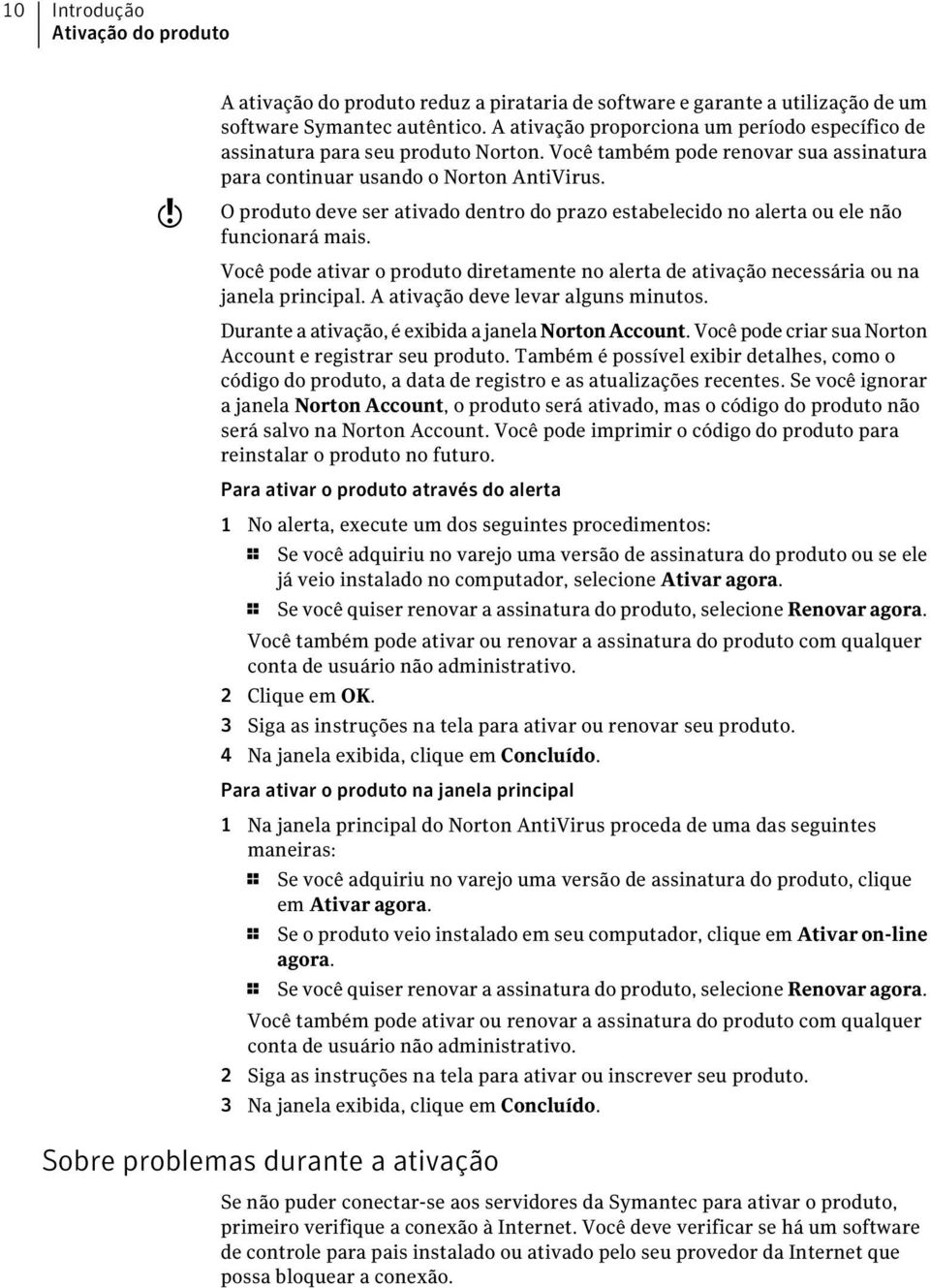 O produto deve ser ativado dentro do prazo estabelecido no alerta ou ele não funcionará mais. Você pode ativar o produto diretamente no alerta de ativação necessária ou na janela principal.