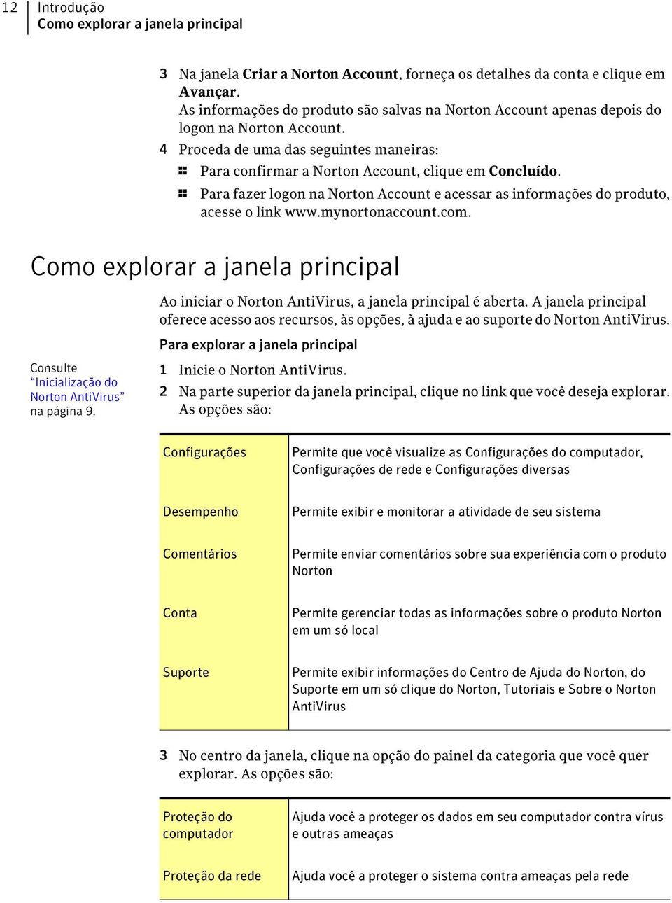 1 Para fazer logon na Norton Account e acessar as informações do produto, acesse o link www.mynortonaccount.com.