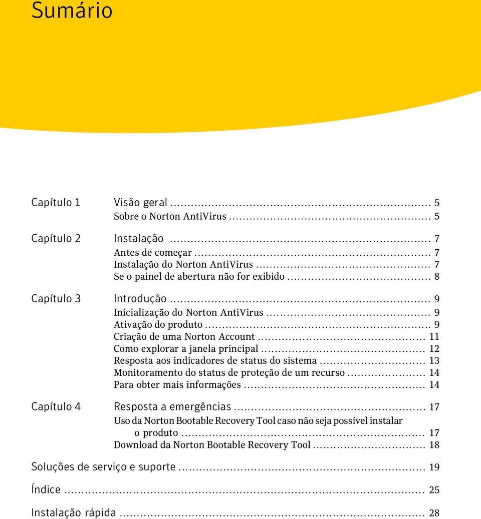 .. 11 Como explorar a janela principal... 12 Resposta aos indicadores de status do sistema... 13 Monitoramento do status de proteção de um recurso... 14 Para obter mais informações.