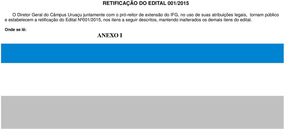 Onde se lê: ANEXO I QUADRO DE VAGAS Nº de Vagas Curso / Área de Formação Local de Estágio Nome do supervisor Atividades a serem desenvolvidas Horário Técnico Integral e Integrado em Edificações Sala