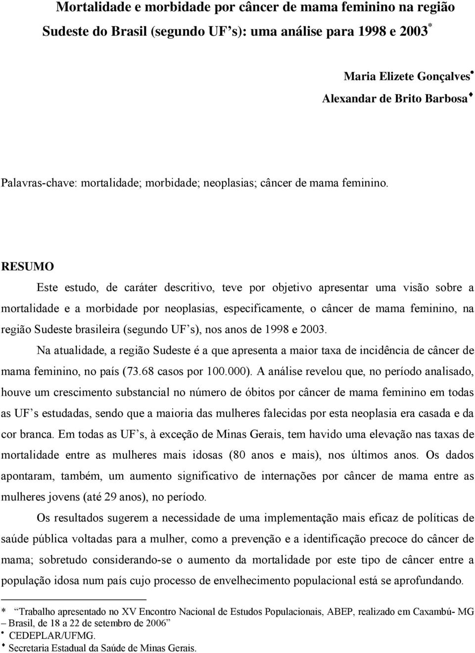 RESUMO Este estudo, de caráter descritivo, teve por objetivo apresentar uma visão sobre a mortalidade e a morbidade por neoplasias, especificamente, o câncer de mama feminino, na região Sudeste