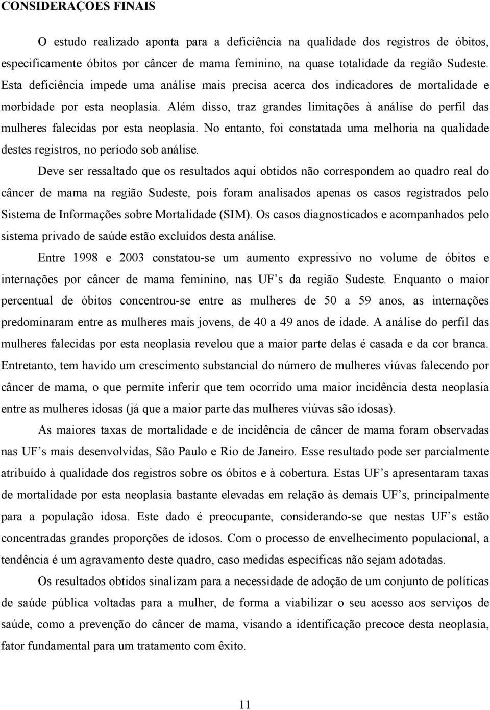 Além disso, traz grandes limitações à análise do perfil das mulheres falecidas por esta neoplasia. No entanto, foi constatada uma melhoria na qualidade destes registros, no período sob análise.