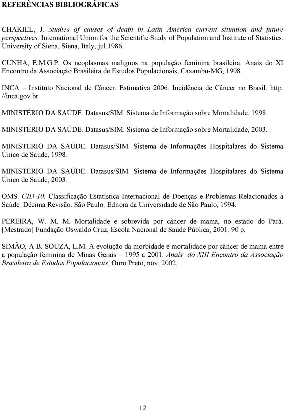 Anais do XI Encontro da Associação Brasileira de Estudos Populacionais, Caxambu-MG, 1998. INCA Instituto Nacional de Câncer. Estimativa 2006. Incidência de Câncer no Brasil. http: //inca.gov.