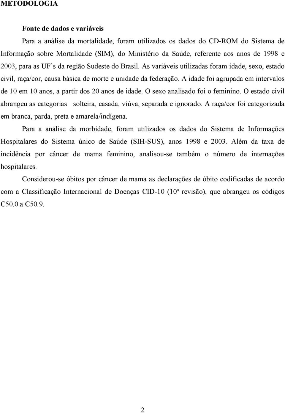 A idade foi agrupada em intervalos de 10 em 10 anos, a partir dos 20 anos de idade. O sexo analisado foi o feminino. O estado civil abrangeu as categorias solteira, casada, viúva, separada e ignorado.