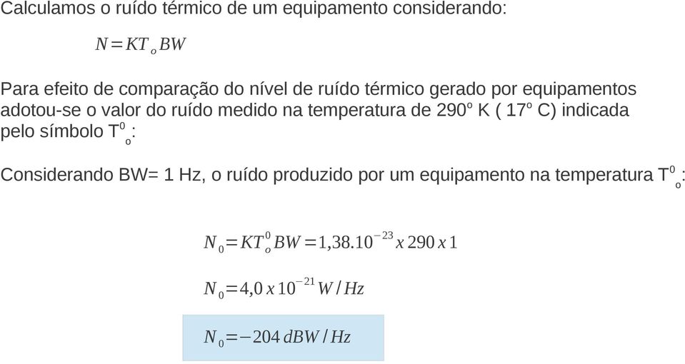 290 o K ( 17 o C) indicada pelo símbolo T 0 o : Considerando BW= 1 Hz, o ruído produzido por um