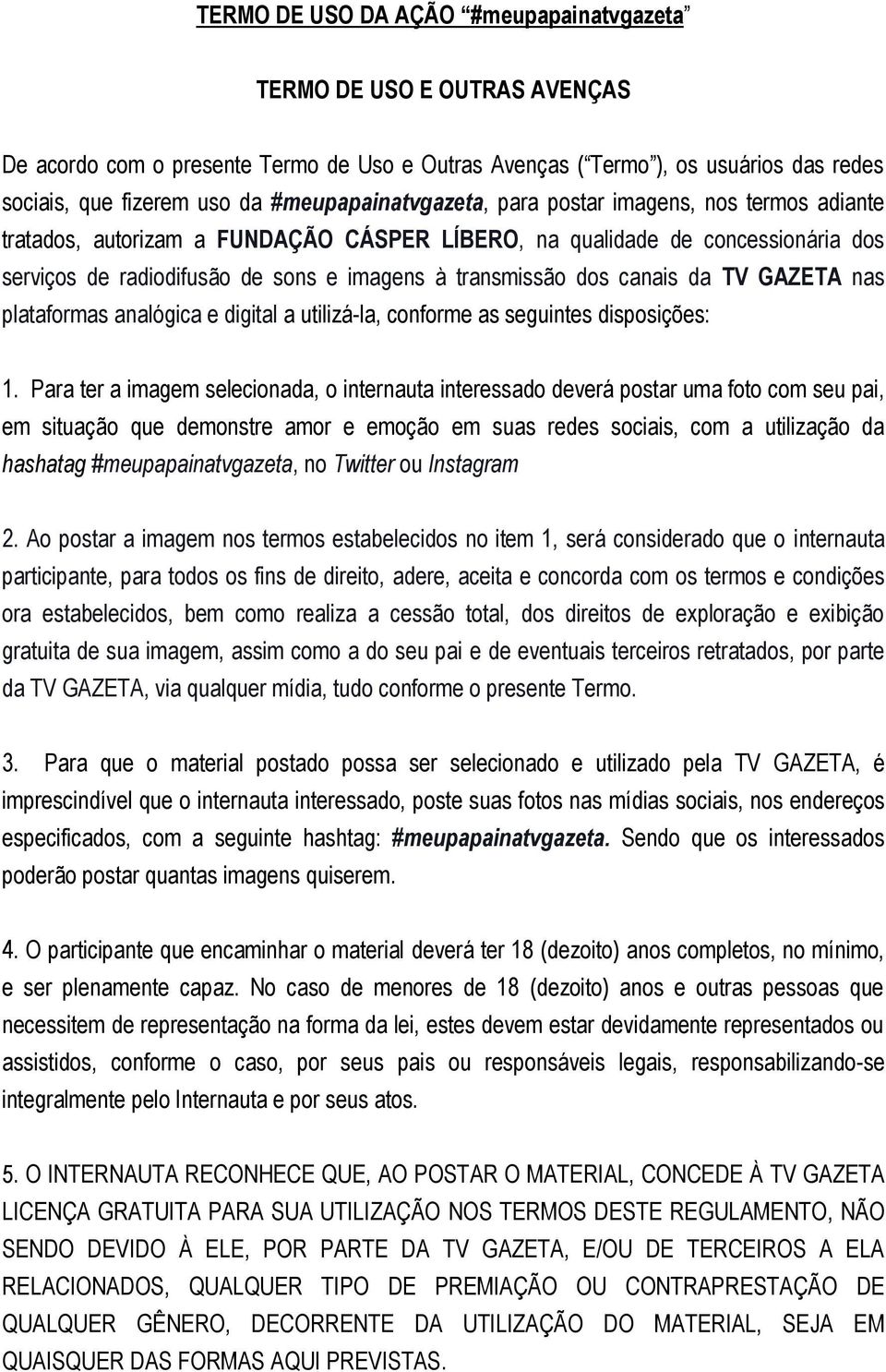 dos canais da TV GAZETA nas plataformas analógica e digital a utilizá-la, conforme as seguintes disposições: 1.