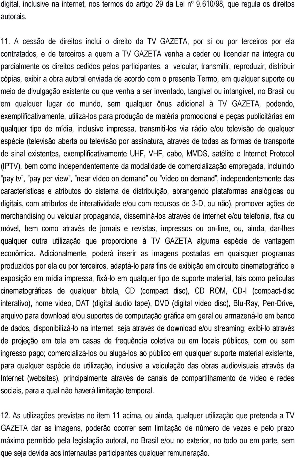 cedidos pelos participantes, a veicular, transmitir, reproduzir, distribuir cópias, exibir a obra autoral enviada de acordo com o presente Termo, em qualquer suporte ou meio de divulgação existente