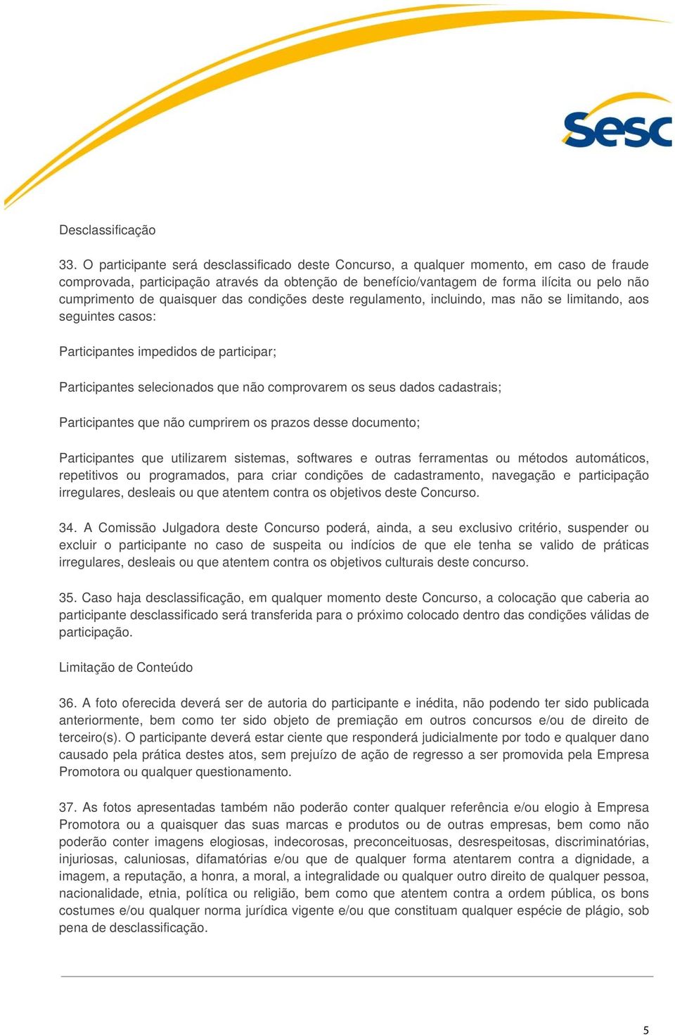 de quaisquer das condições deste regulamento, incluindo, mas não se limitando, aos seguintes casos: Participantes impedidos de participar; Participantes selecionados que não comprovarem os seus dados