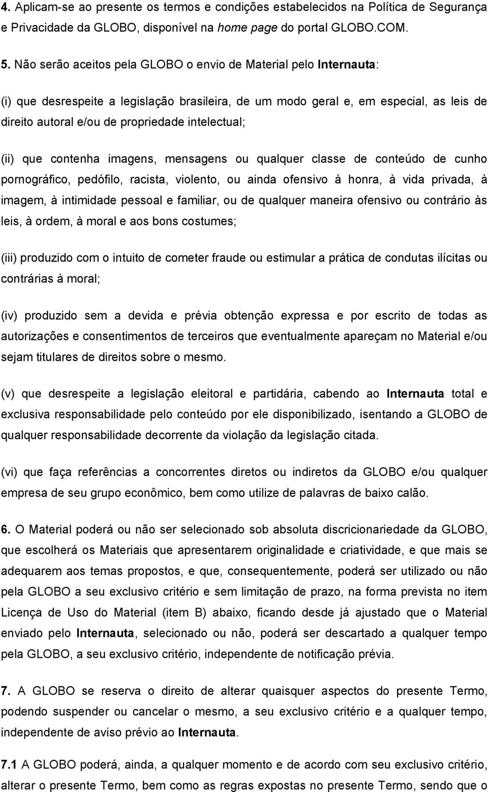 intelectual; (ii) que contenha imagens, mensagens ou qualquer classe de conteúdo de cunho pornográfico, pedófilo, racista, violento, ou ainda ofensivo à honra, à vida privada, à imagem, à intimidade