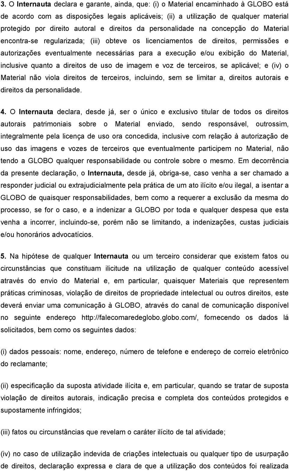 e/ou exibição do Material, inclusive quanto a direitos de uso de imagem e voz de terceiros, se aplicável; e (iv) o Material não viola direitos de terceiros, incluindo, sem se limitar a, direitos