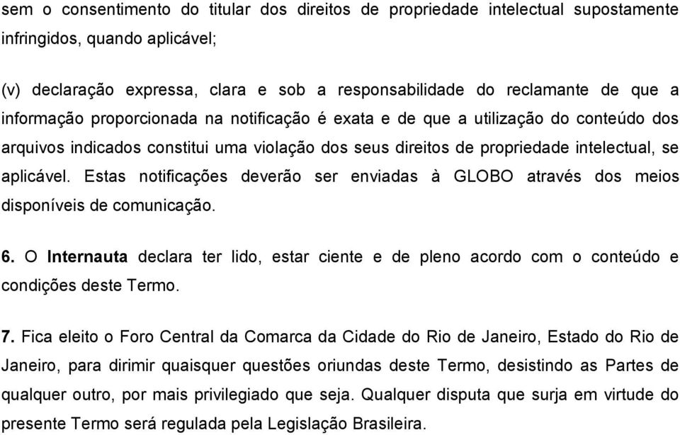 Estas notificações deverão ser enviadas à GLOBO através dos meios disponíveis de comunicação. 6. O Internauta declara ter lido, estar ciente e de pleno acordo com o conteúdo e condições deste Termo.