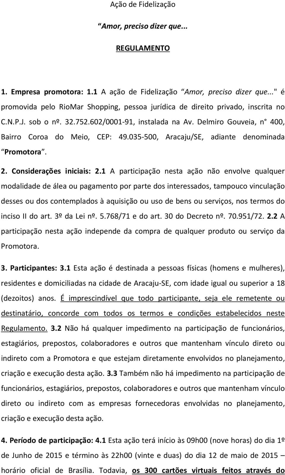 035-500, Aracaju/SE, adiante denominada Promotora. 2. Considerações iniciais: 2.