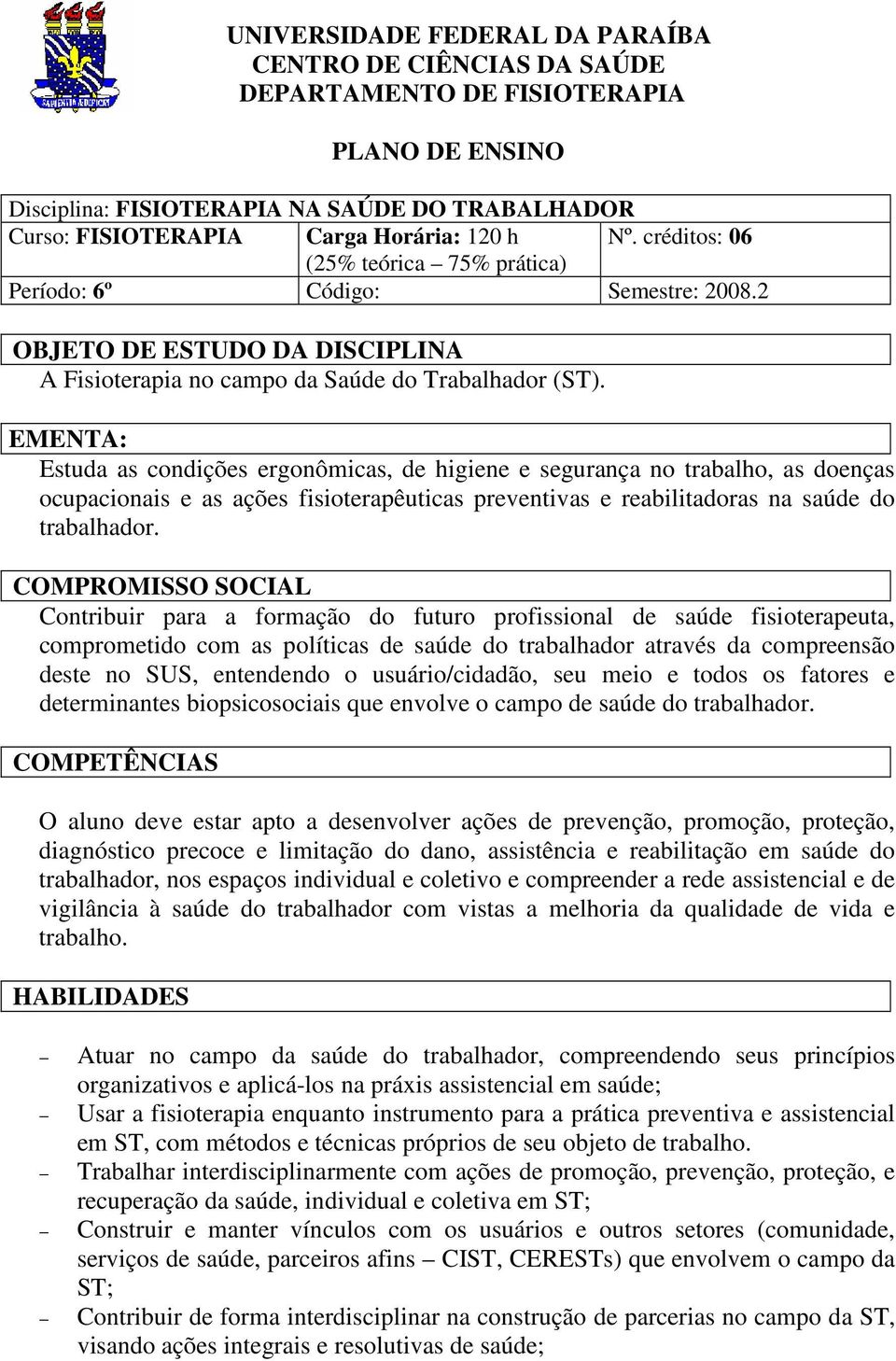 EMENTA: Estuda as condições ergonômicas, de higiene e segurança no trabalho, as doenças ocupacionais e as ações fisioterapêuticas preventivas e reabilitadoras na saúde do trabalhador.