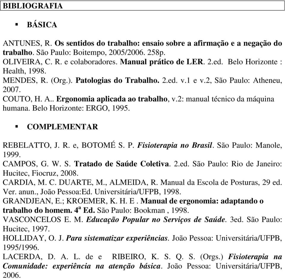 2: manual técnico da máquina humana. Belo Horizonte: ERGO, 1995. COMPLEMENTAR REBELATTO, J. R. e, BOTOMÉ S. P. Fisioterapia no Brasil. São Paulo: Manole, 1999. CAMPOS, G. W. S. Tratado de Saúde Coletiva.