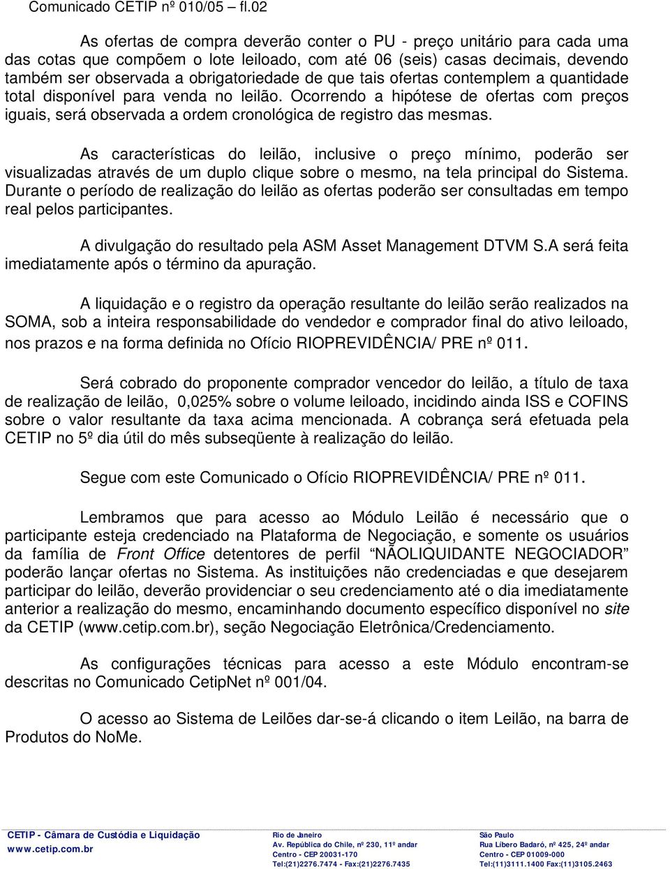 que tais ofertas contemplem a quantidade total disponível para venda no leilão. Ocorrendo a hipótese de ofertas com preços iguais, será observada a ordem cronológica de registro das mesmas.