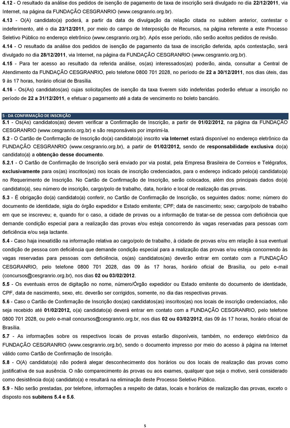 página referente a este Processo Seletivo Público no endereço eletrônico (www.cesgranrio.org.br). Após esse período, não serão aceitos pedidos de revisão. 4.
