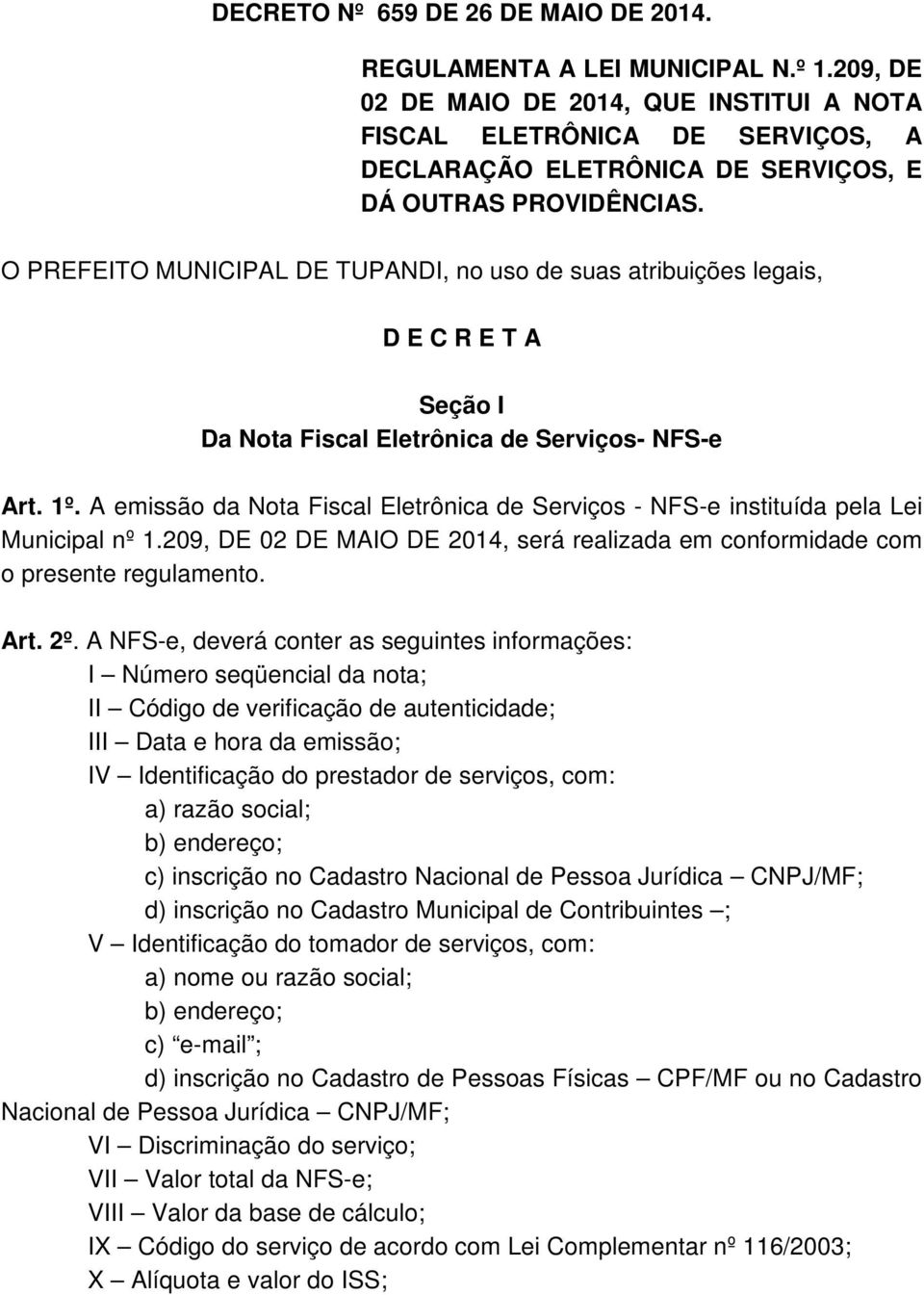 O PREFEITO MUNICIPAL DE TUPANDI, no uso de suas atribuições legais, D E C R E T A Seção I Da Nota Fiscal Eletrônica de Serviços- NFS-e Art. 1º.