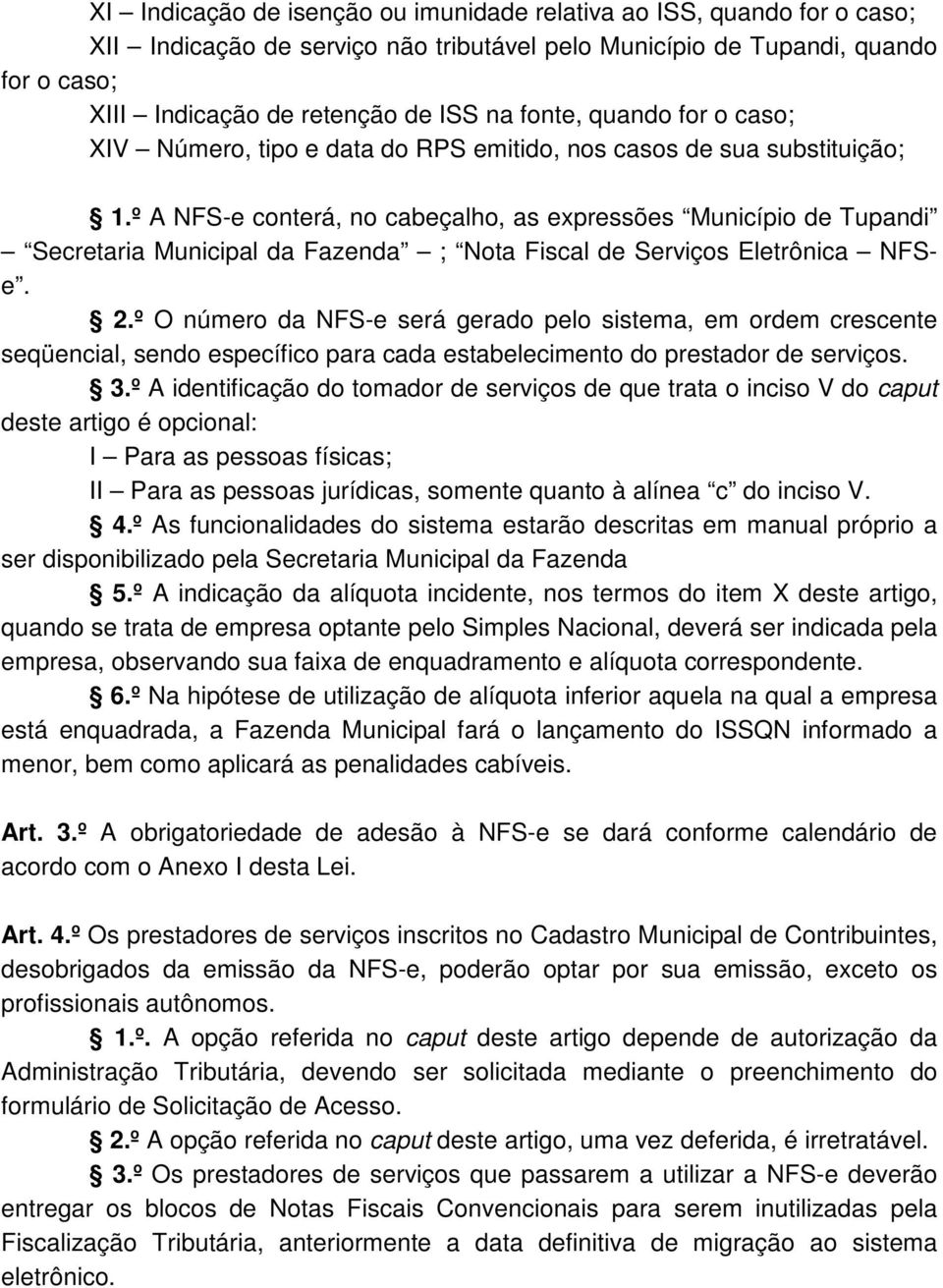 º A NFS-e conterá, no cabeçalho, as expressões Município de Tupandi Secretaria Municipal da Fazenda ; Nota Fiscal de Serviços Eletrônica NFSe. 2.