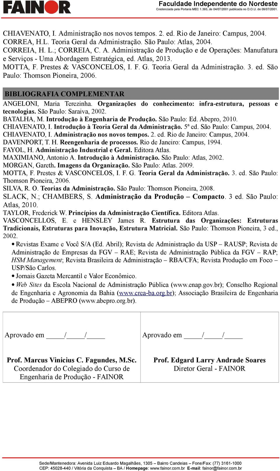 Organizações do conhecimento: infra-estrutura, pessoas e tecnologias. São Paulo: Saraiva, 2002. BATALHA, M. Introdução à Engenharia de Produção. São Paulo: Ed. Abepro, 2010. CHIAVENATO, I.