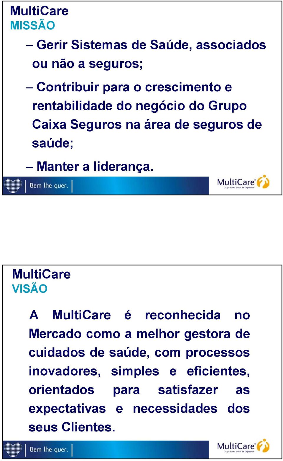 MultiCare VISÃO A MultiCare é reconhecida no Mercado como a melhor gestora de cuidados de saúde, com