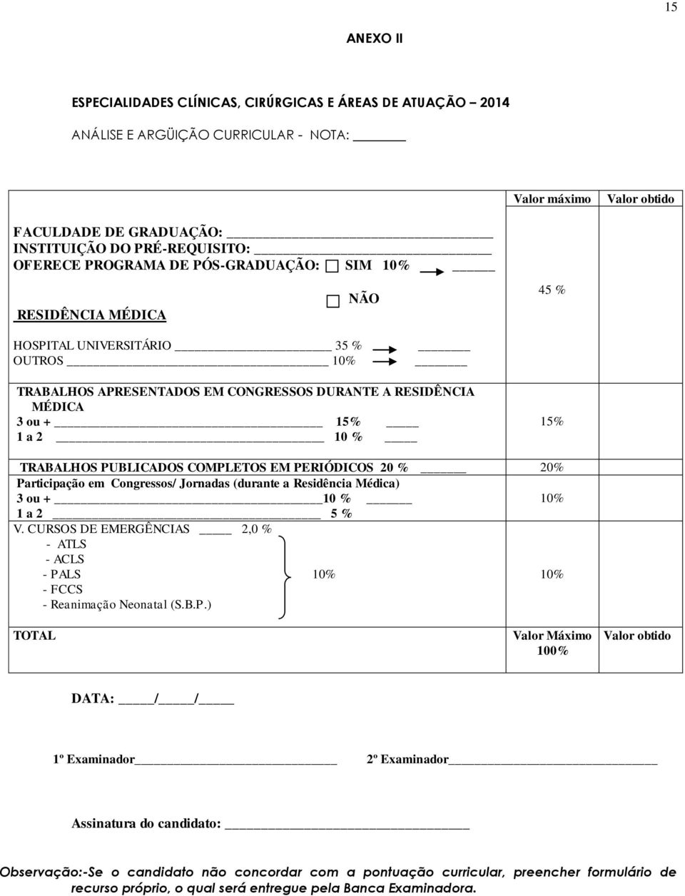 TRABALHOS PUBLICADOS COMPLETOS EM PERIÓDICOS 20 % 20% Participação em Congressos/ Jornadas (durante a Residência Médica) 3 ou + 10 % 10% 1 a 2 5 % V.