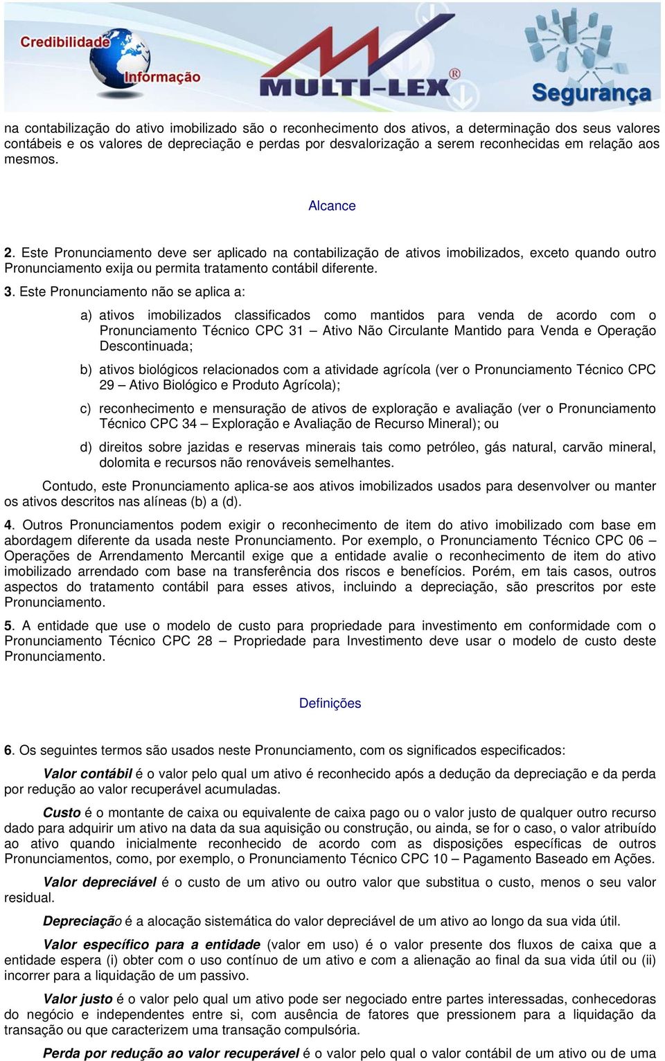 Este Pronunciamento não se aplica a: a) ativos imobilizados classificados como mantidos para venda de acordo com o Pronunciamento Técnico CPC 31 Ativo Não Circulante Mantido para Venda e Operação