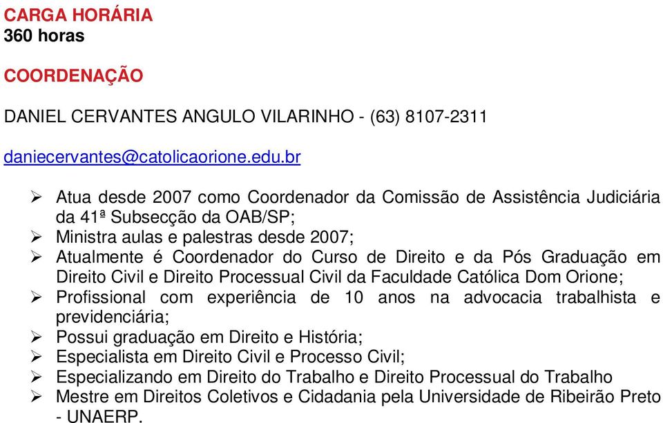 Direito e da Pós Graduação em Direito Civil e Direito Processual Civil da Faculdade Católica Dom Orione; Profissional com experiência de 10 anos na advocacia trabalhista e