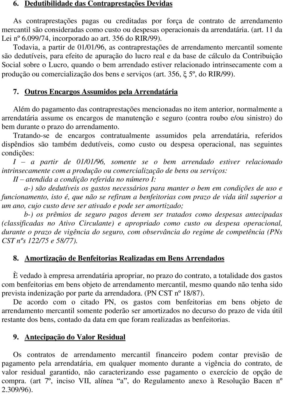 Todavia, a partir de 01/01/96, as contraprestações de arrendamento mercantil somente são dedutíveis, para efeito de apuração do lucro real e da base de cálculo da Contribuição Social sobre o Lucro,