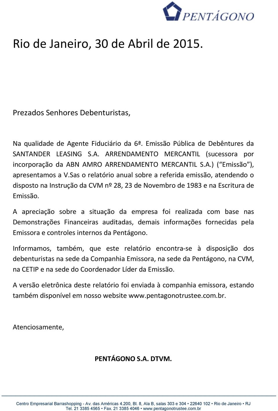 A apreciação sobre a situação da empresa foi realizada com base nas Demonstrações Financeiras auditadas, demais informações fornecidas pela Emissora e controles internos da Pentágono.