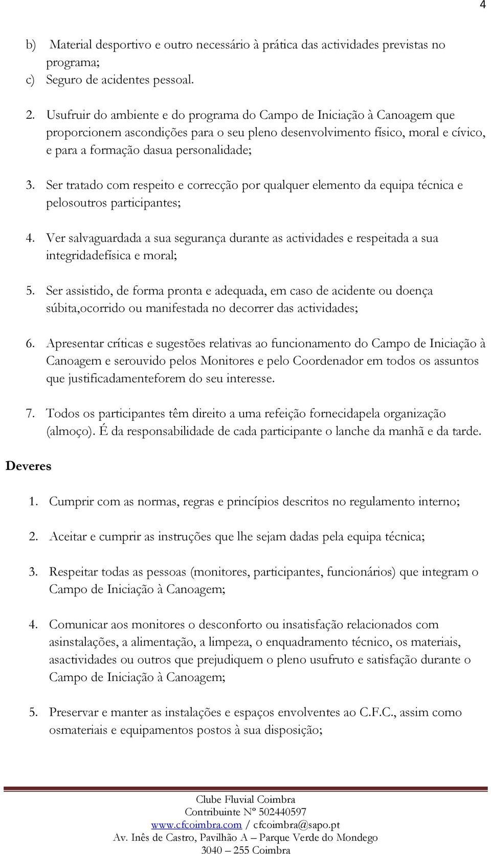 Ser tratado com respeito e correcção por qualquer elemento da equipa técnica e pelosoutros participantes; 4.