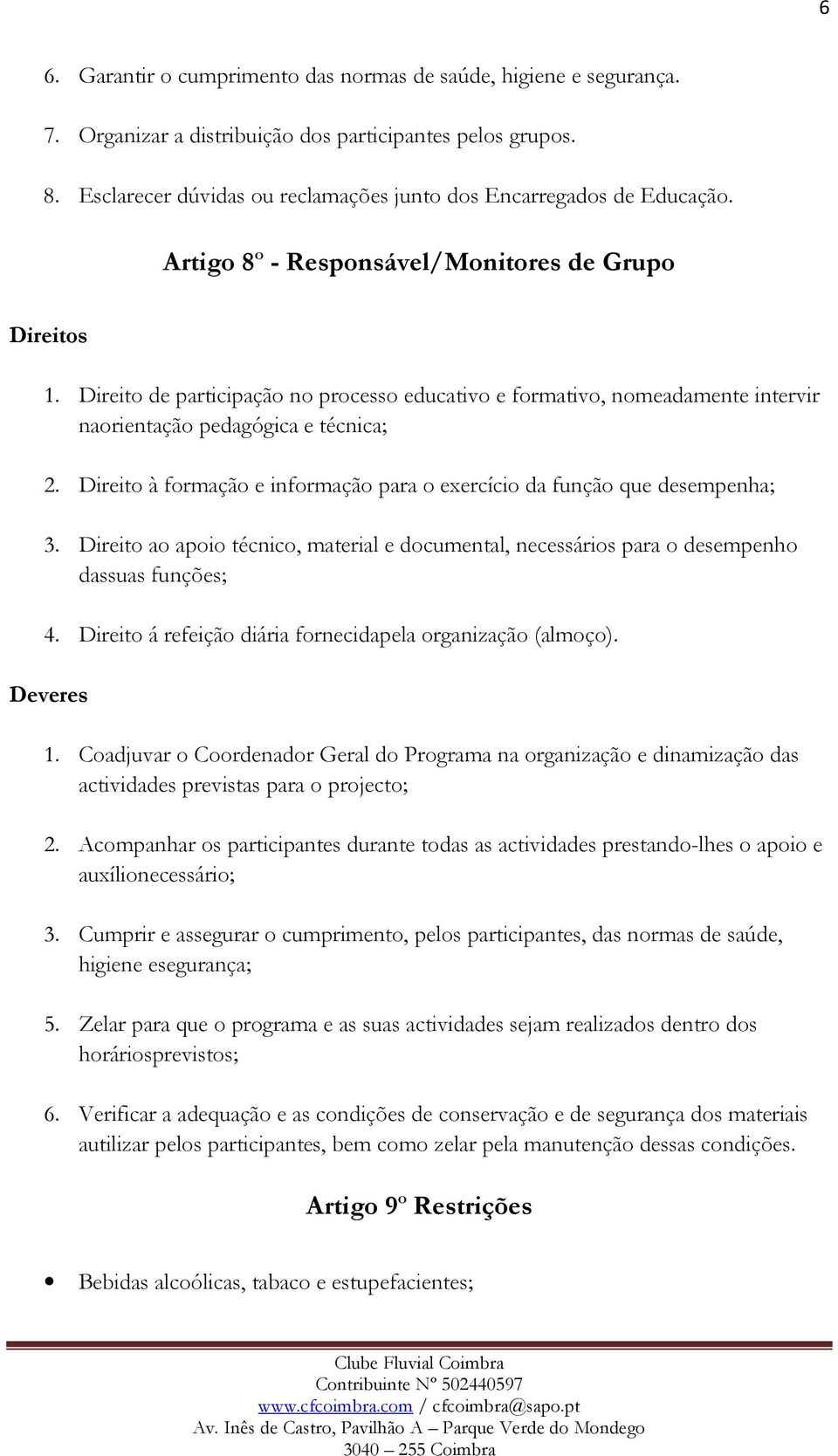 Direito de participação no processo educativo e formativo, nomeadamente intervir naorientação pedagógica e técnica; 2. Direito à formação e informação para o exercício da função que desempenha; 3.