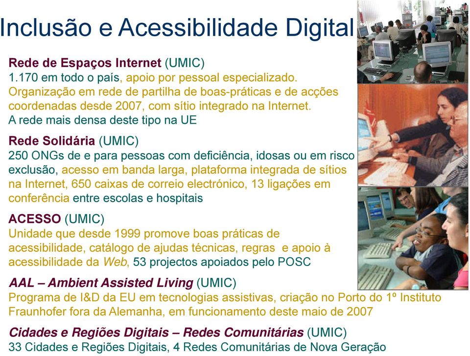 A rede mais densa deste tipo na UE Rede Solidária (UMIC) 250 ONGs de e para pessoas com deficiência, idosas ou em risco de exclusão, acesso em banda larga, plataforma integrada de sítios na Internet,