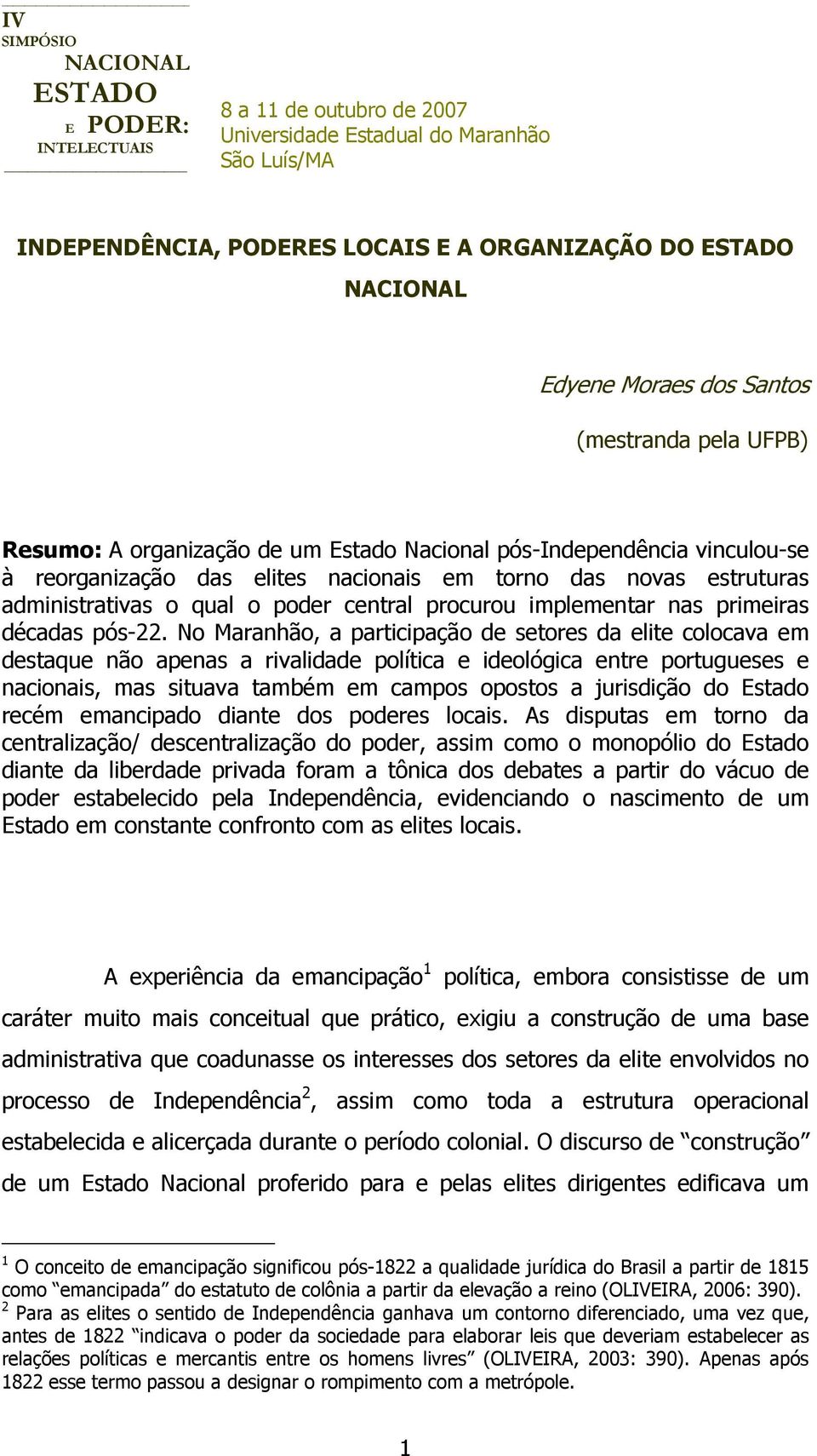 No Maranhão, a participação de setores da elite colocava em destaque não apenas a rivalidade política e ideológica entre portugueses e nacionais, mas situava também em campos opostos a jurisdição do