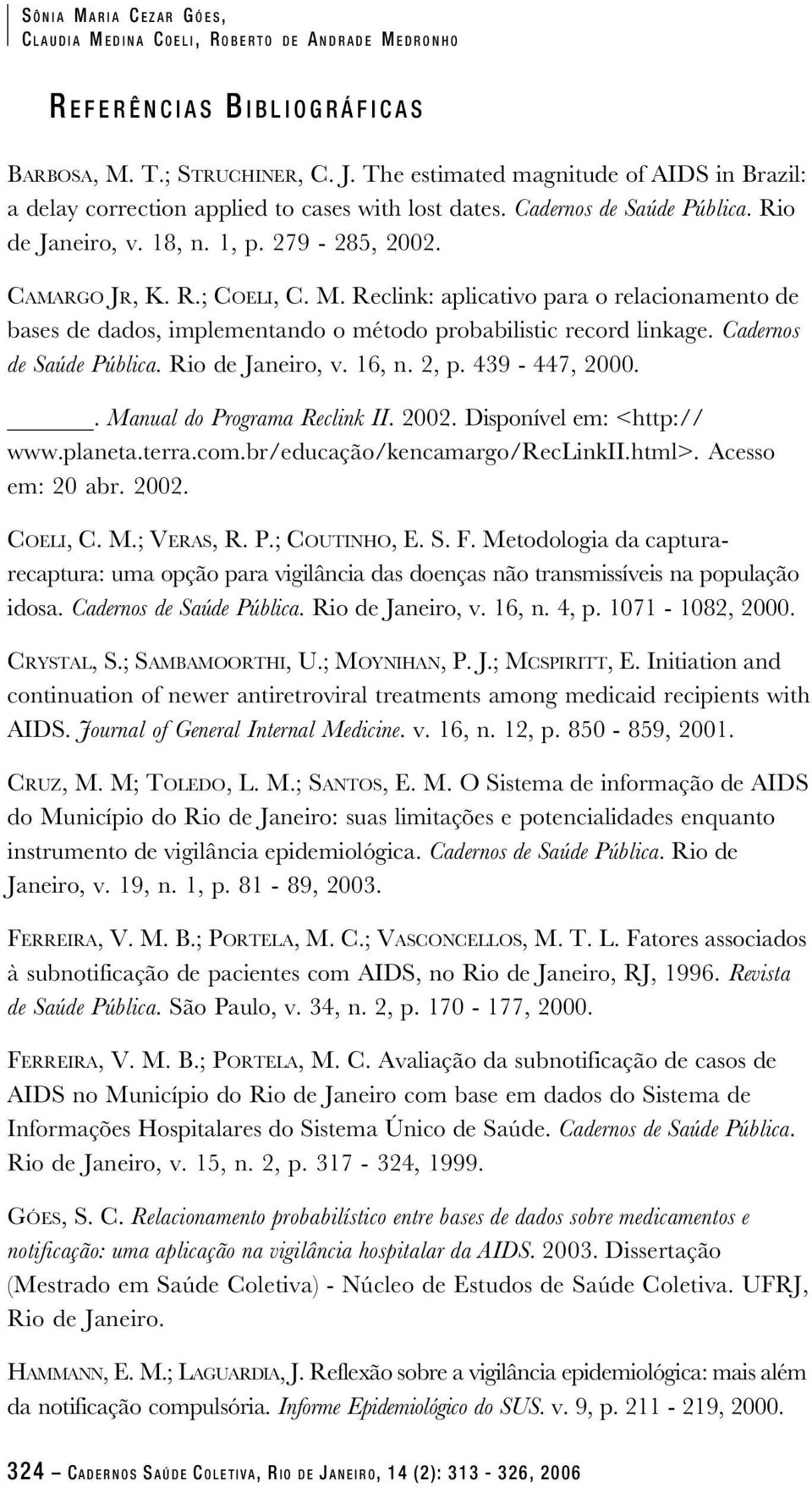 M. Reclink: aplicativo para o relacionamento de bases de dados, implementando o método probabilistic record linkage. Cadernos de Saúde Pública. Rio de Janeiro, v. 16, n. 2, p. 439-447, 2000.