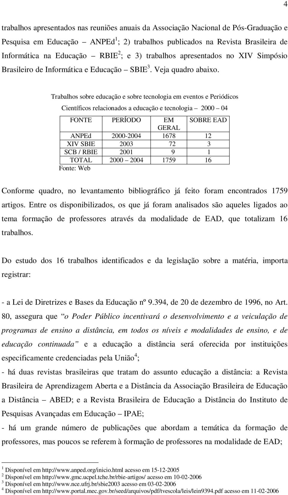 Trabalhos sobre educação e sobre tecnologia em eventos e Periódicos Científicos relacionados a educação e tecnologia 2000 04 FONTE PERÍODO EM SOBRE EAD GERAL ANPEd 2000-2004 1678 12 XIV SBIE 2003 72