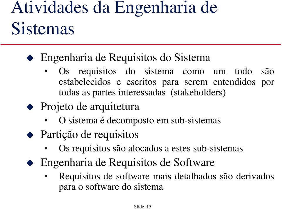 arquitetura O sistema é decomposto em sub-sistemas Partição de requisitos Os requisitos são alocados a estes